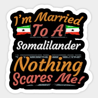 I'm Married To A Somalilander Nothing Scares Me - Gift for Somalilander From Somaliland Africa,Eastern Africa, Sticker